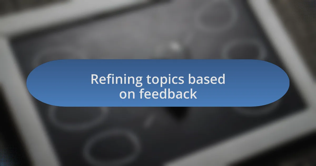 Refining topics based on feedback