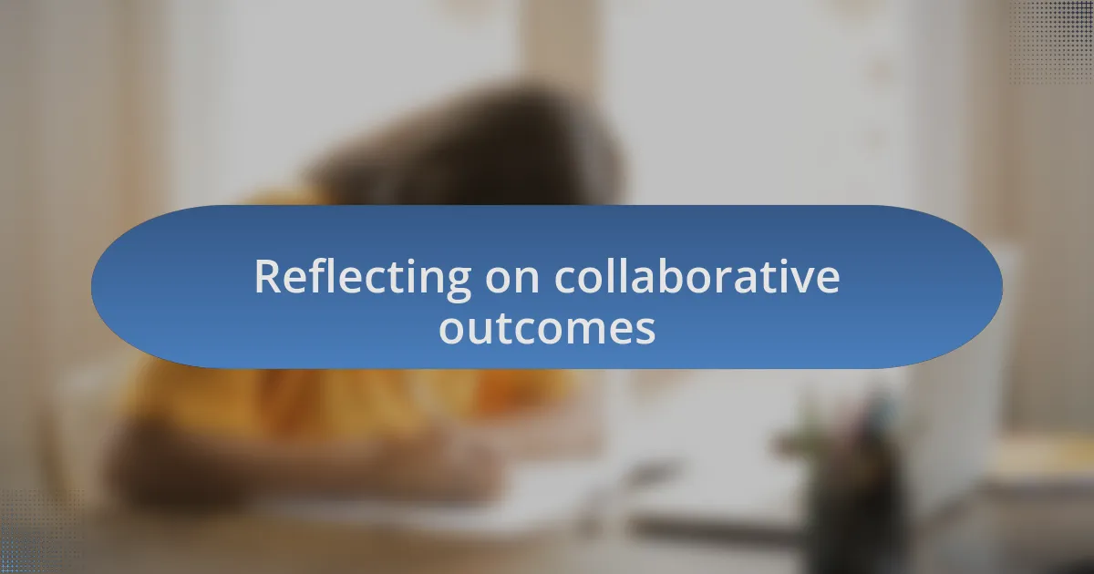 Reflecting on collaborative outcomes