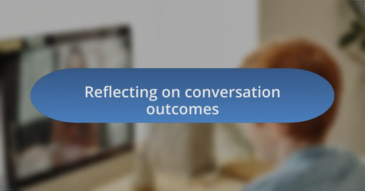 Reflecting on conversation outcomes