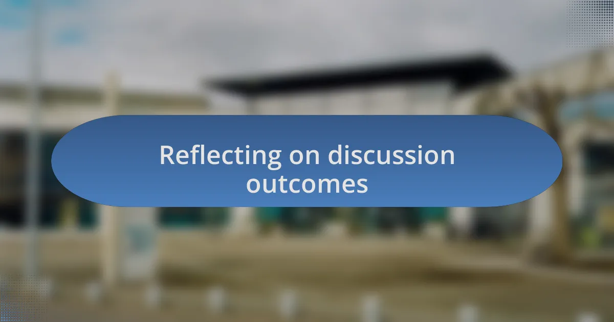 Reflecting on discussion outcomes
