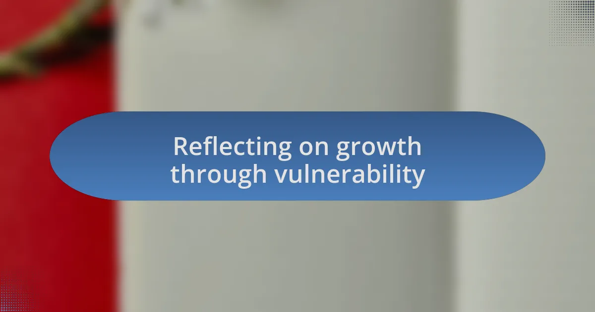Reflecting on growth through vulnerability