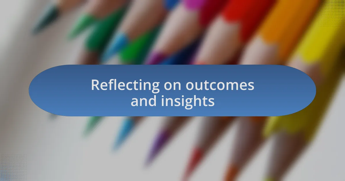 Reflecting on outcomes and insights