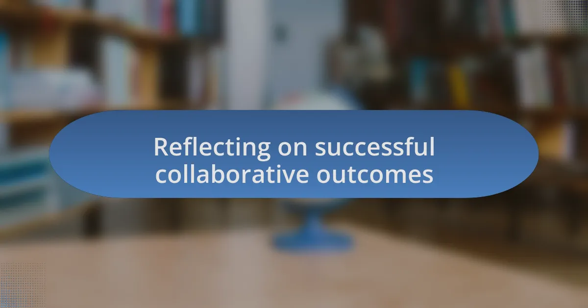 Reflecting on successful collaborative outcomes