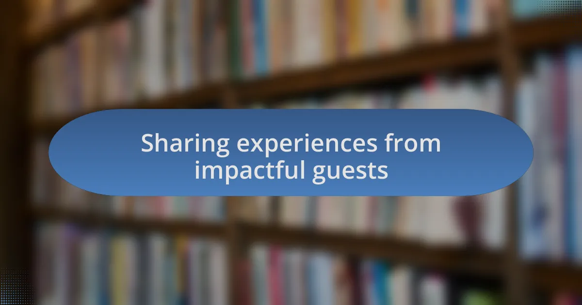 Sharing experiences from impactful guests