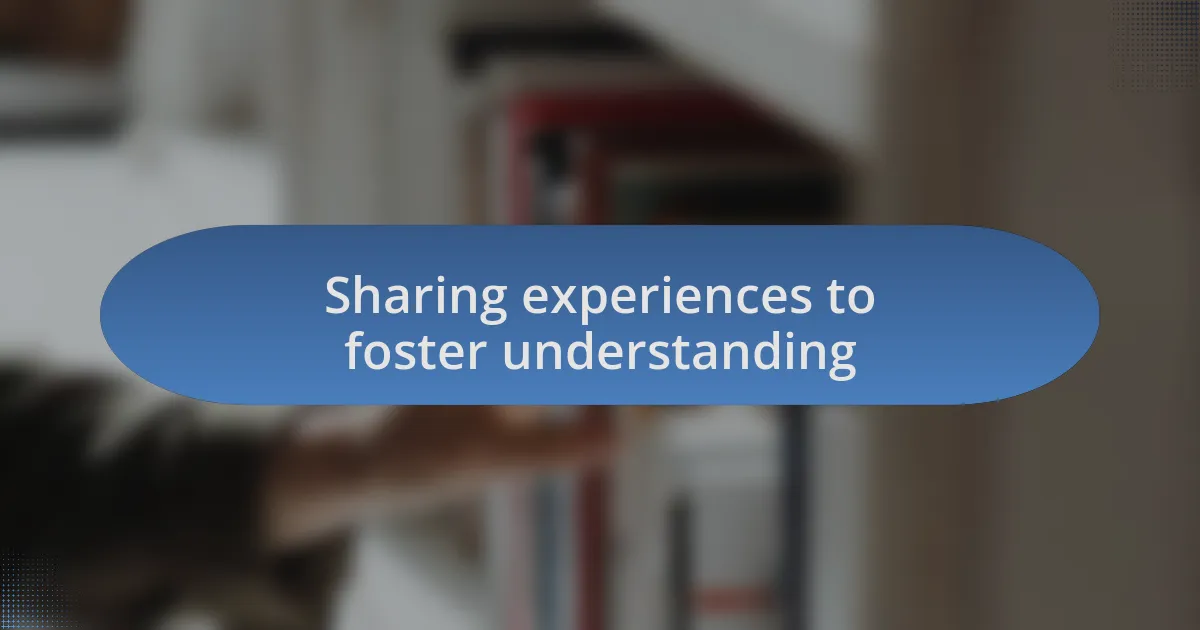 Sharing experiences to foster understanding