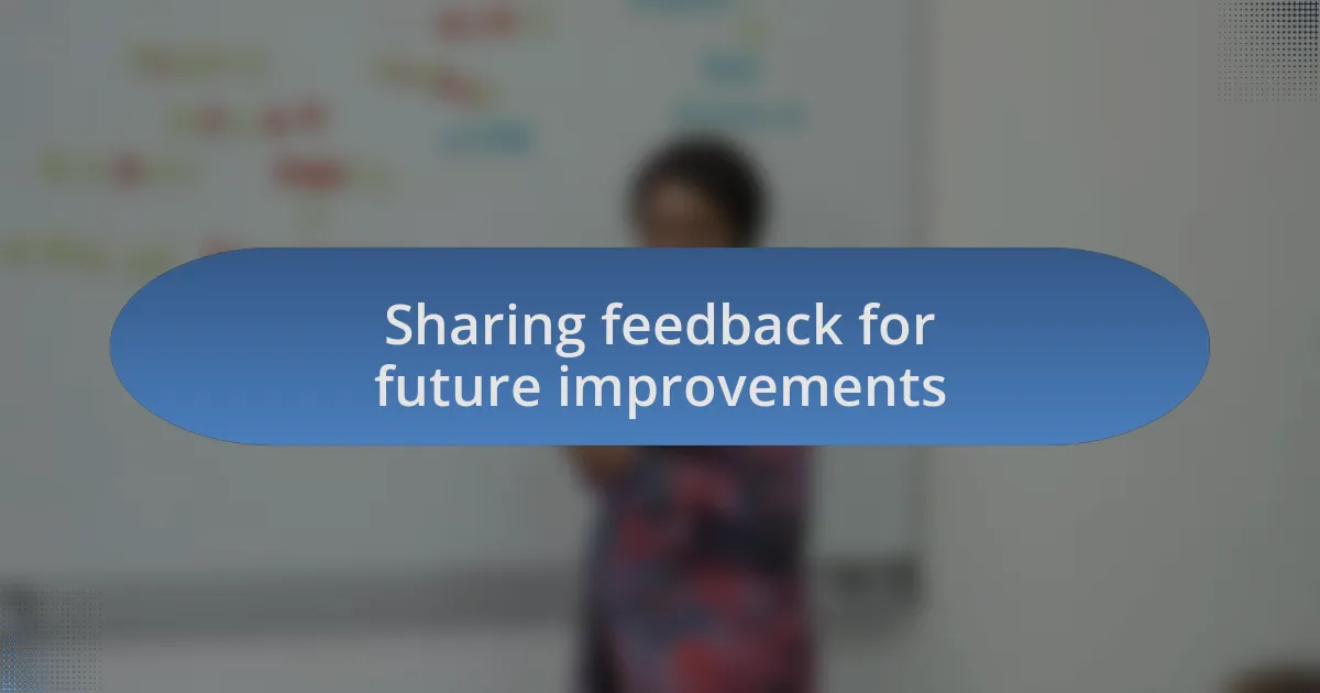 Sharing feedback for future improvements