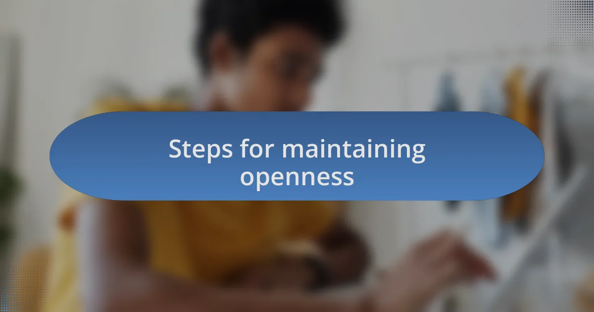 Steps for maintaining openness