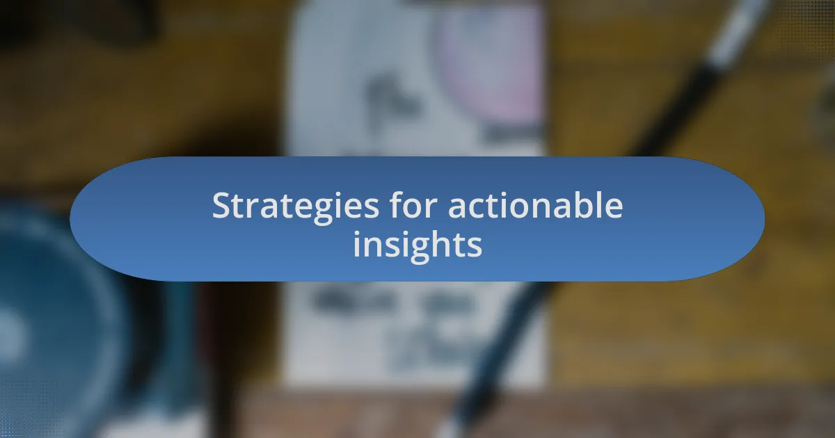 Strategies for actionable insights