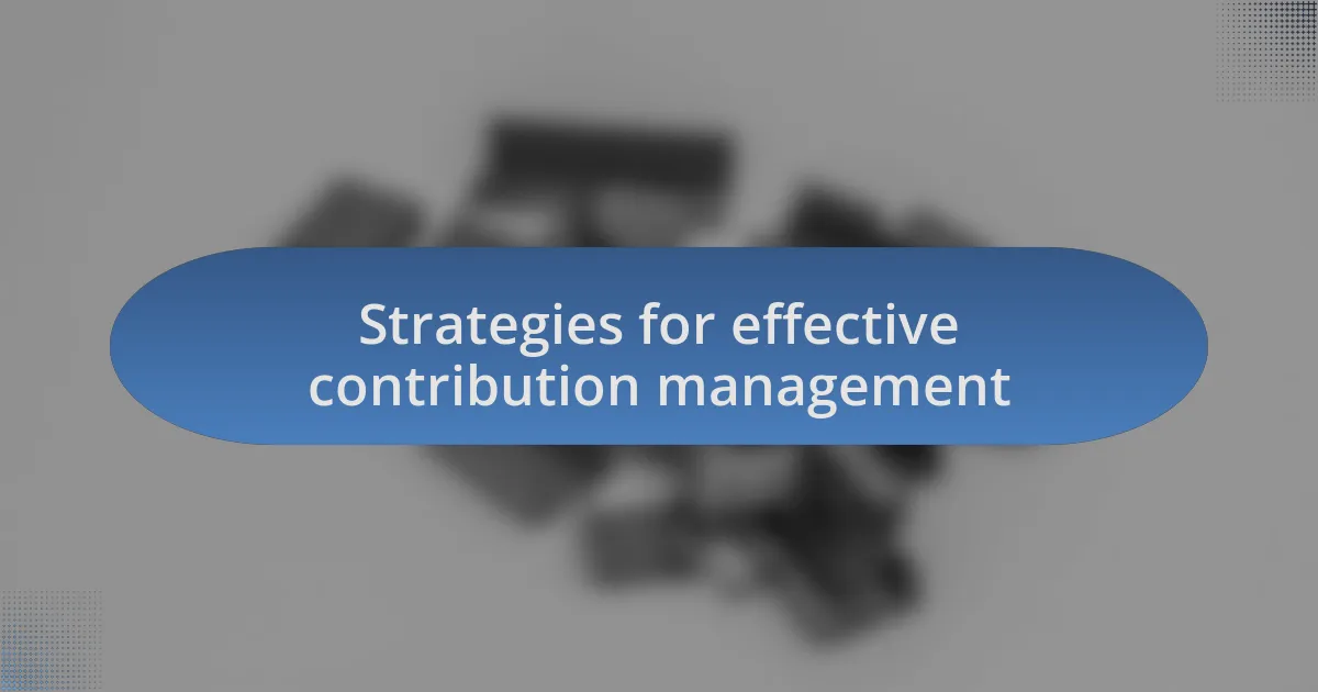 Strategies for effective contribution management