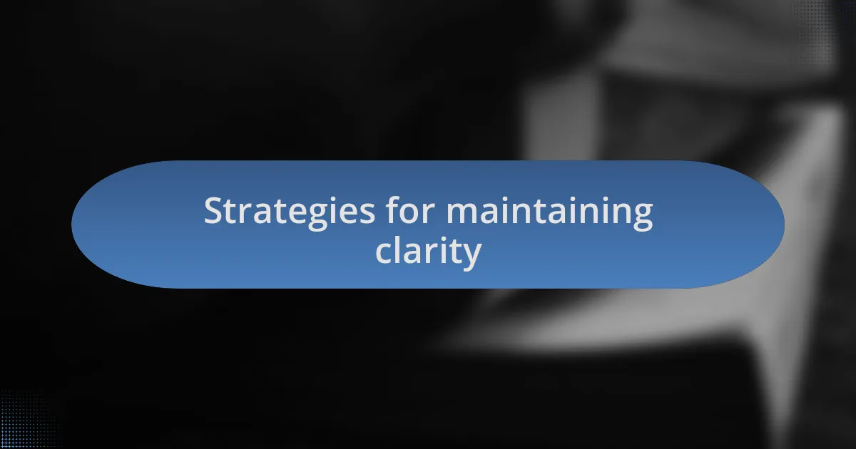 Strategies for maintaining clarity