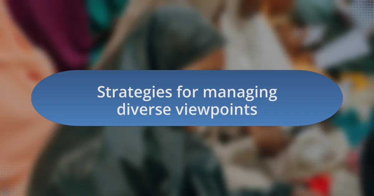 Strategies for managing diverse viewpoints