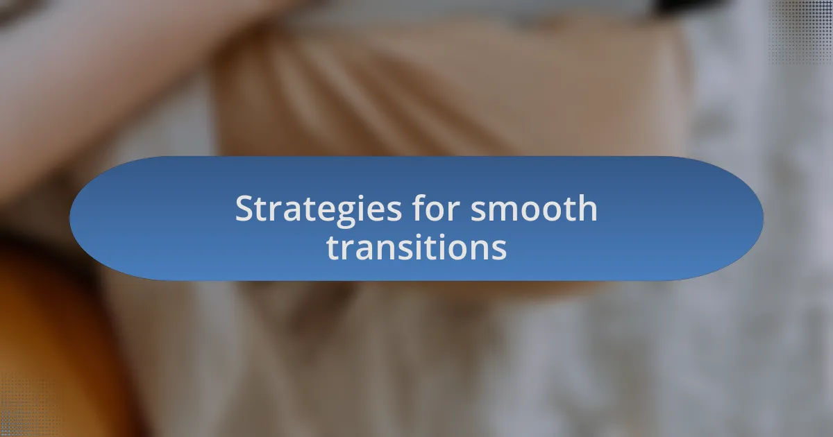 Strategies for smooth transitions