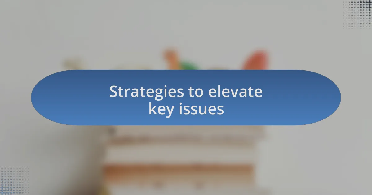 Strategies to elevate key issues