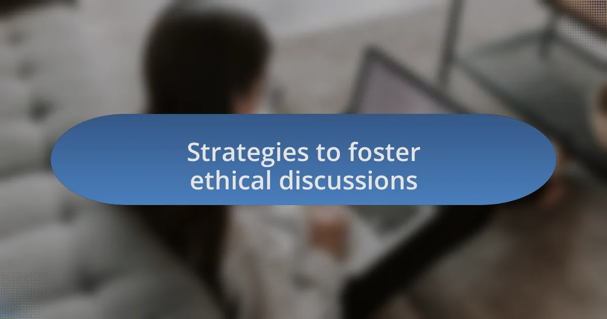 Strategies to foster ethical discussions