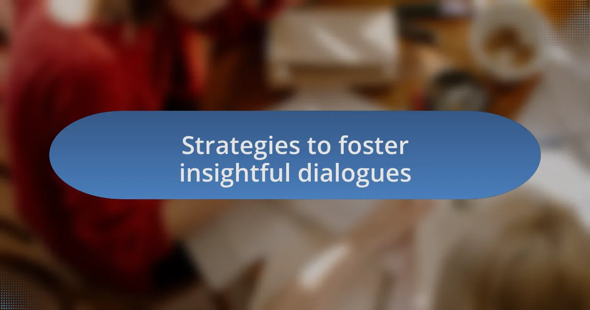 Strategies to foster insightful dialogues