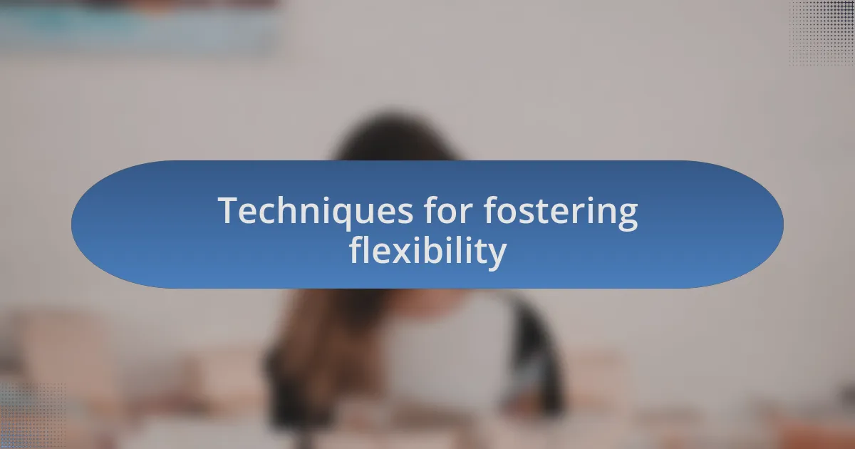 Techniques for fostering flexibility