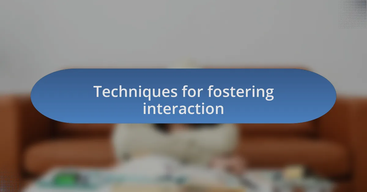 Techniques for fostering interaction