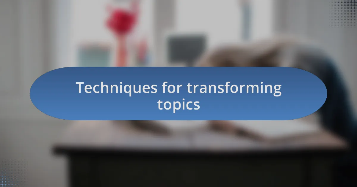 Techniques for transforming topics