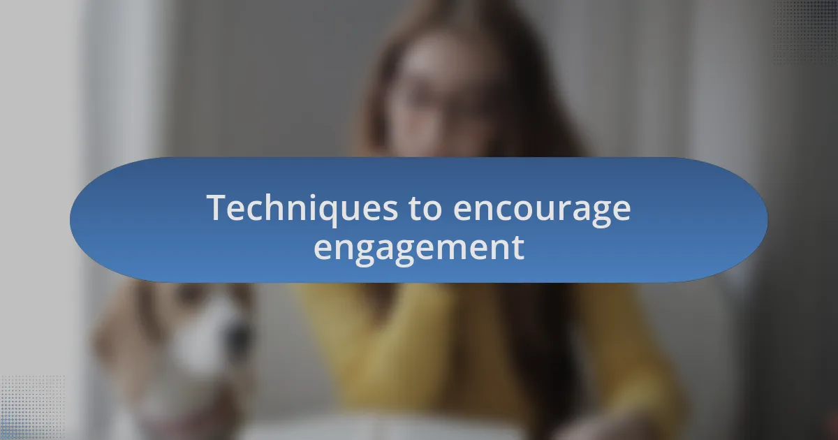 Techniques to encourage engagement