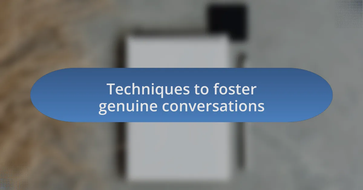Techniques to foster genuine conversations