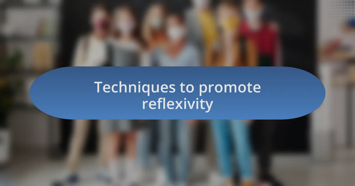 Techniques to promote reflexivity