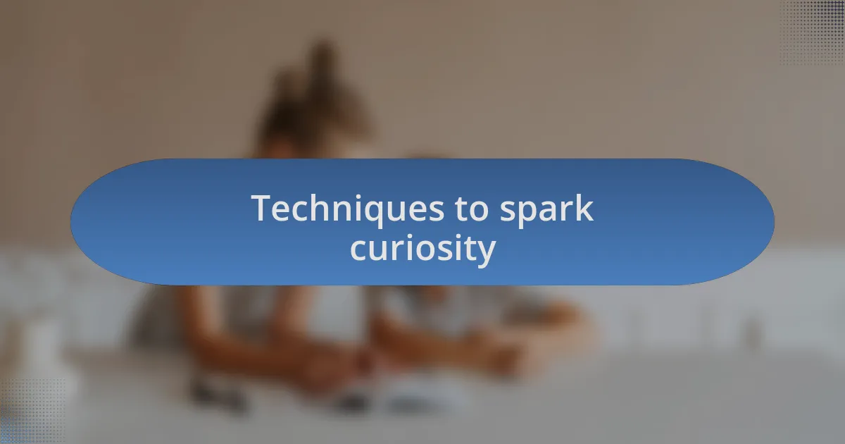 Techniques to spark curiosity