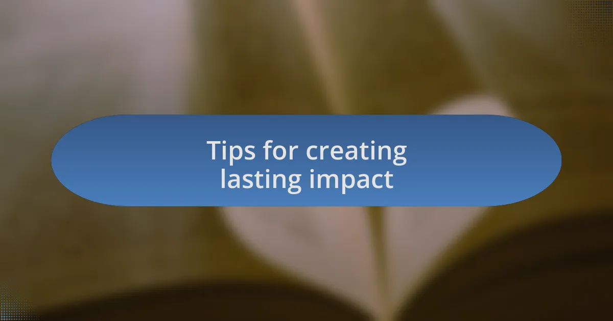 Tips for creating lasting impact