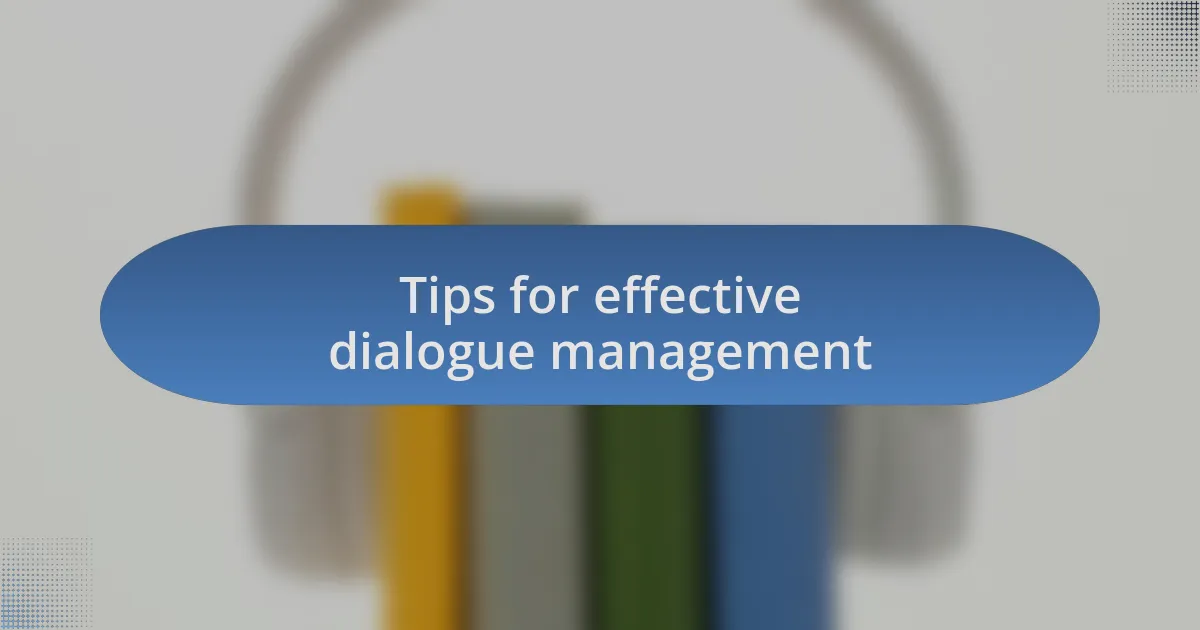 Tips for effective dialogue management