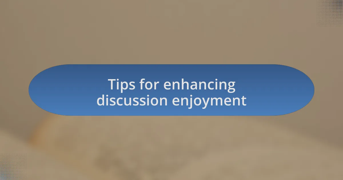 Tips for enhancing discussion enjoyment