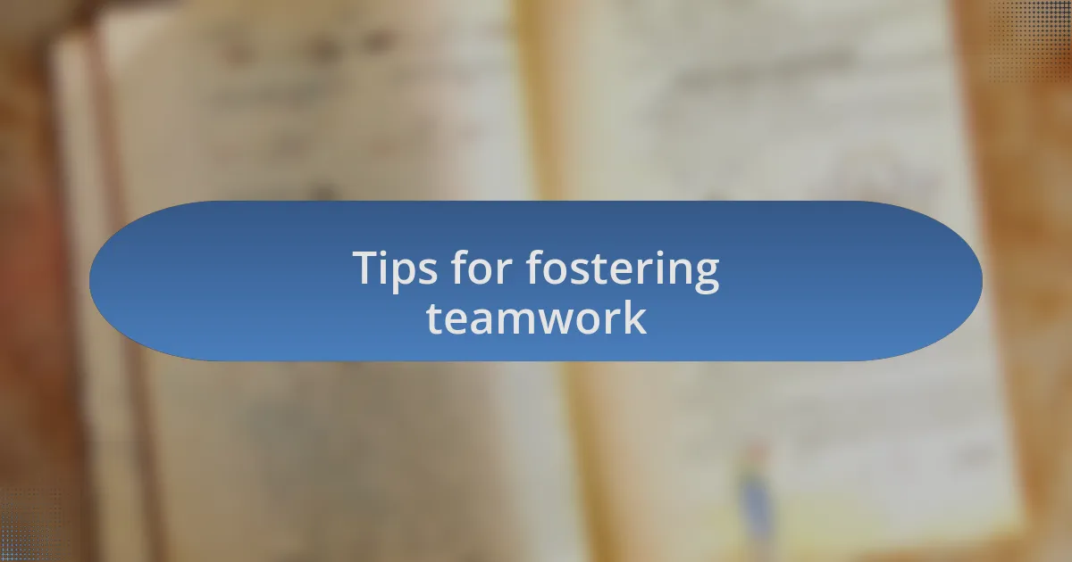Tips for fostering teamwork