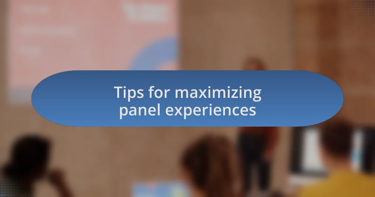Tips for maximizing panel experiences