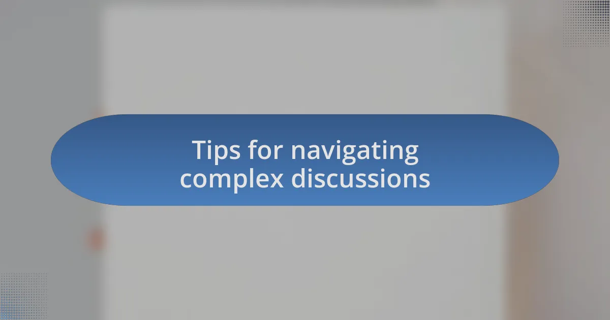 Tips for navigating complex discussions