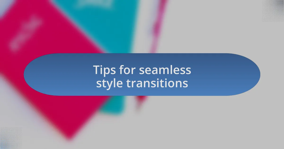 Tips for seamless style transitions