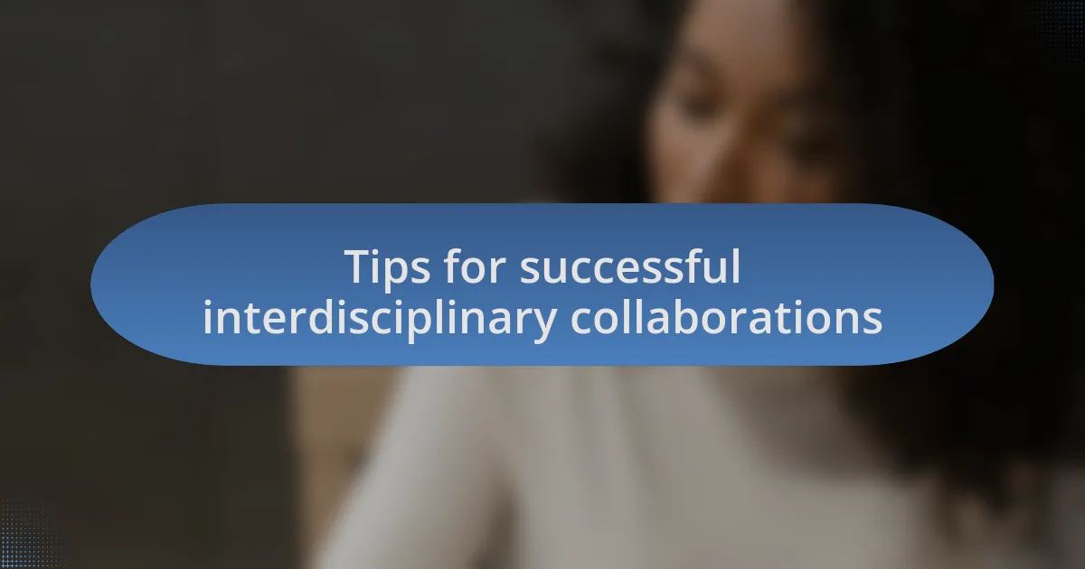 Tips for successful interdisciplinary collaborations