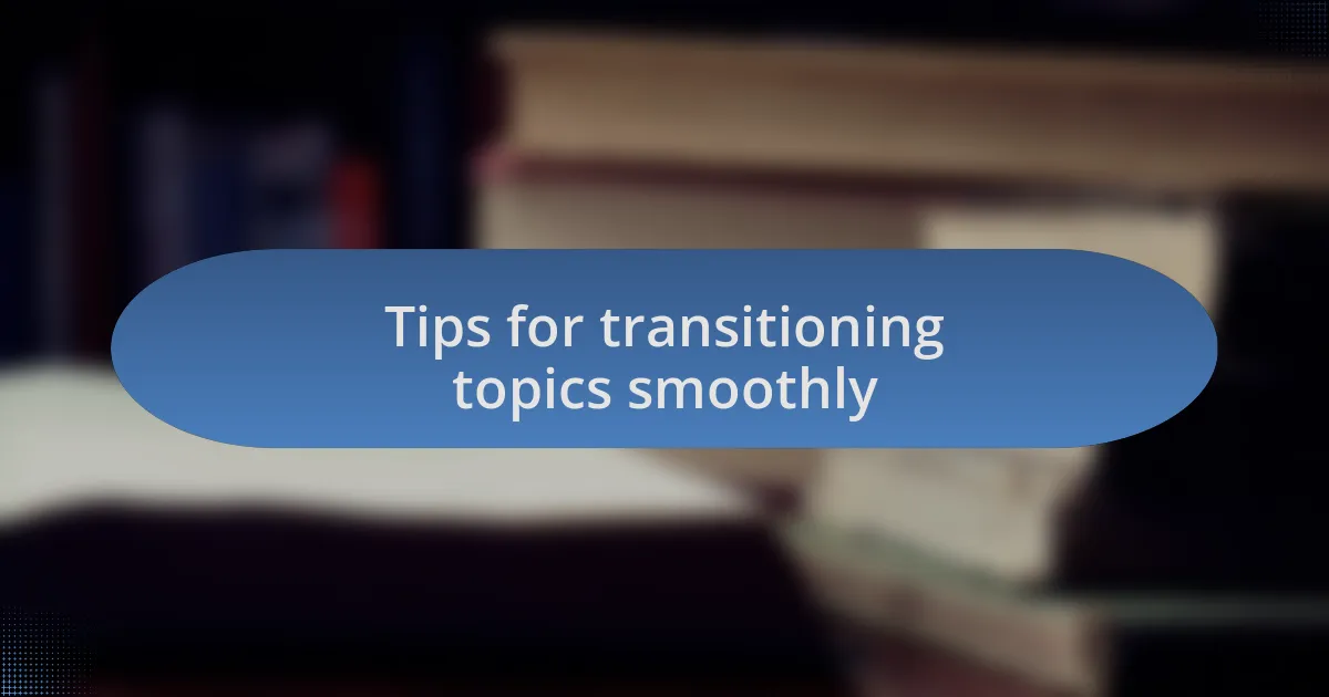 Tips for transitioning topics smoothly