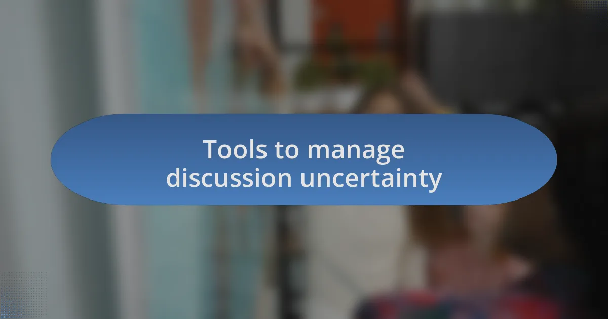 Tools to manage discussion uncertainty