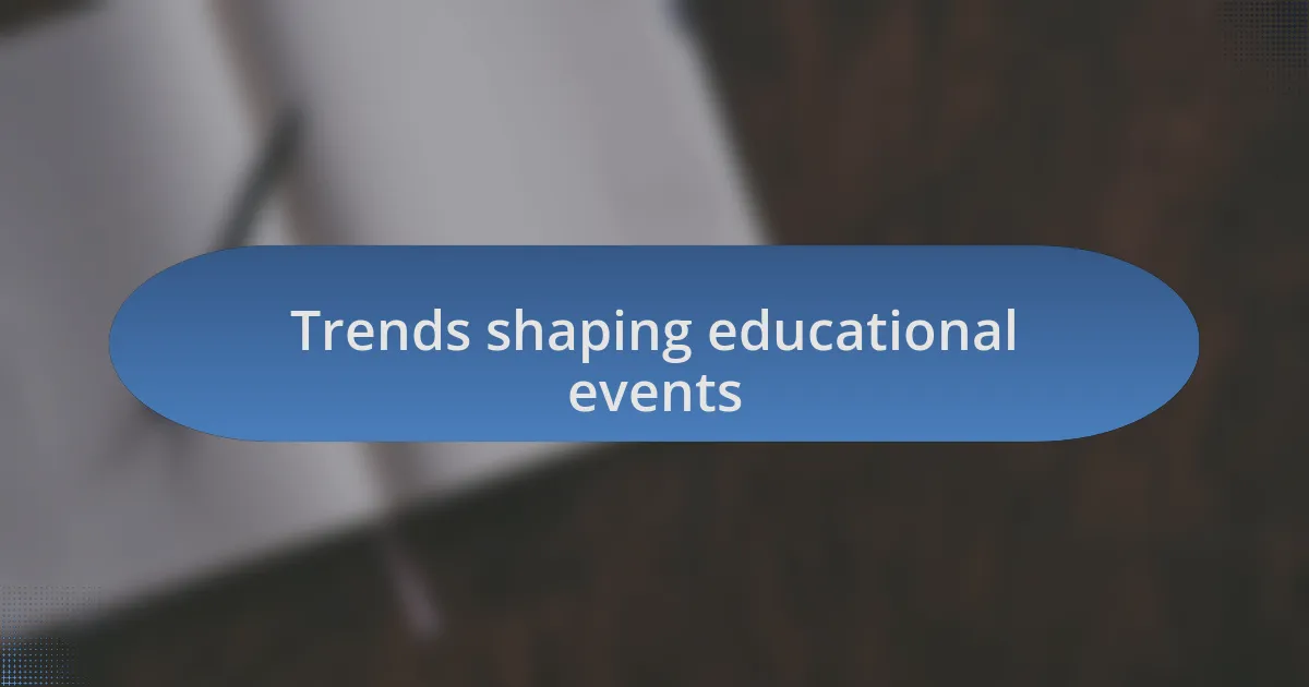 Trends shaping educational events