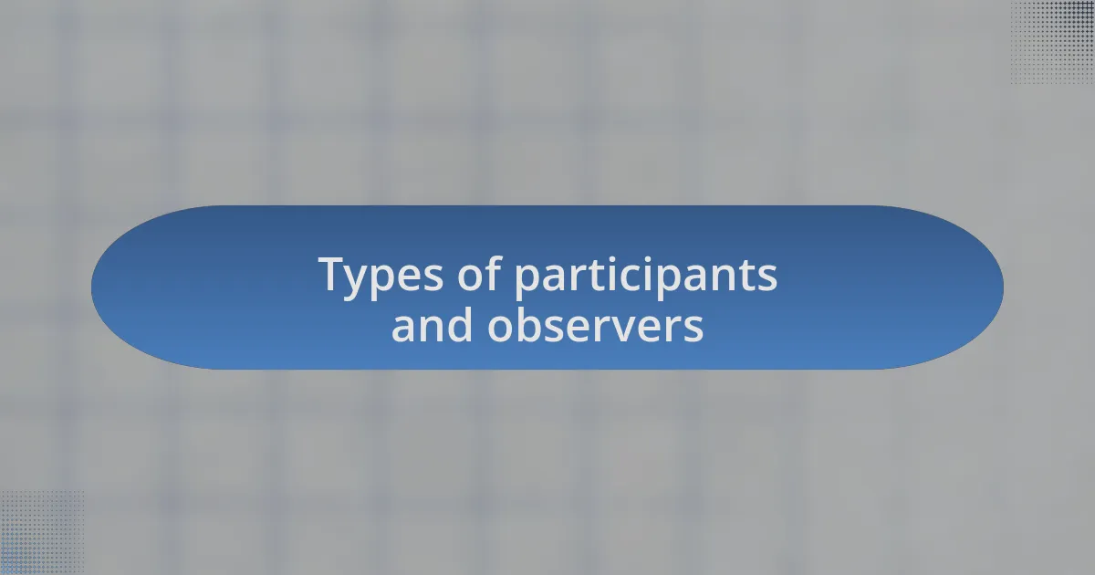 Types of participants and observers