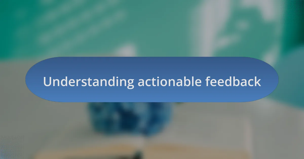 Understanding actionable feedback