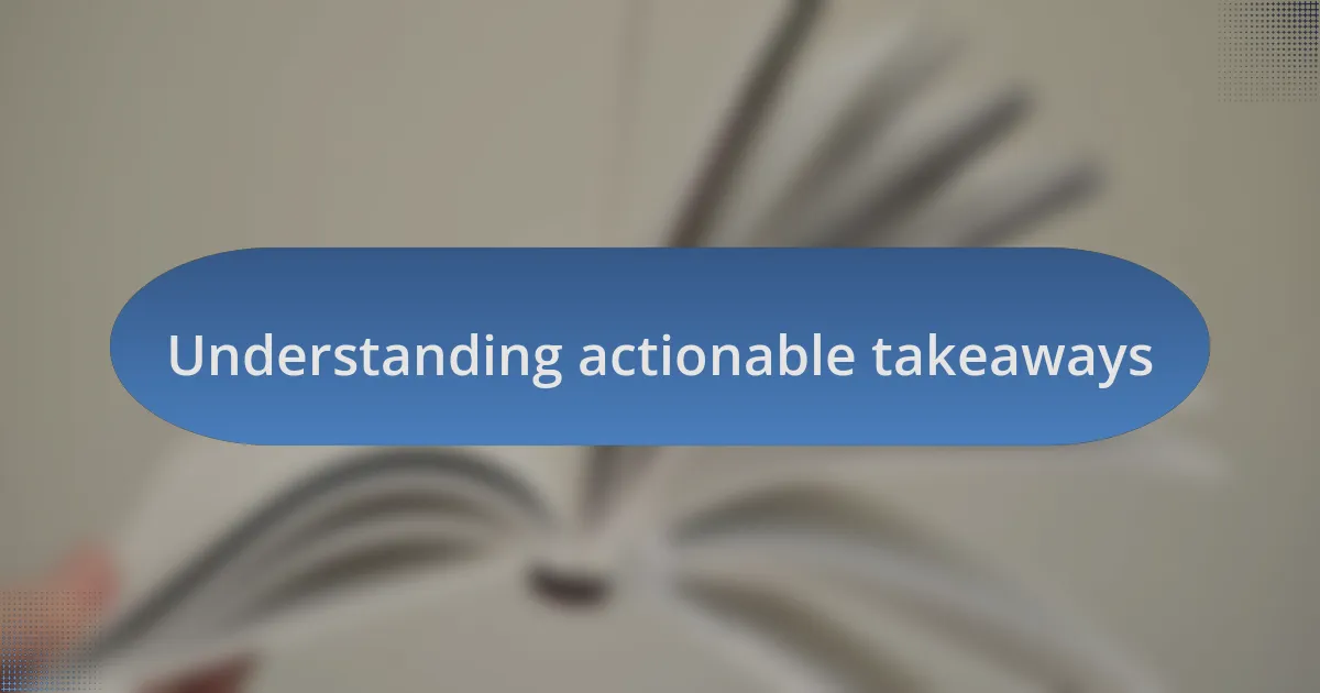 Understanding actionable takeaways