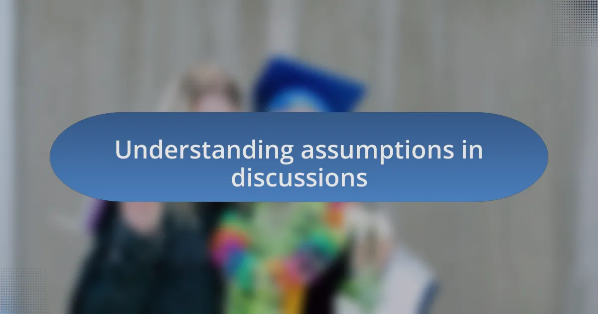 Understanding assumptions in discussions