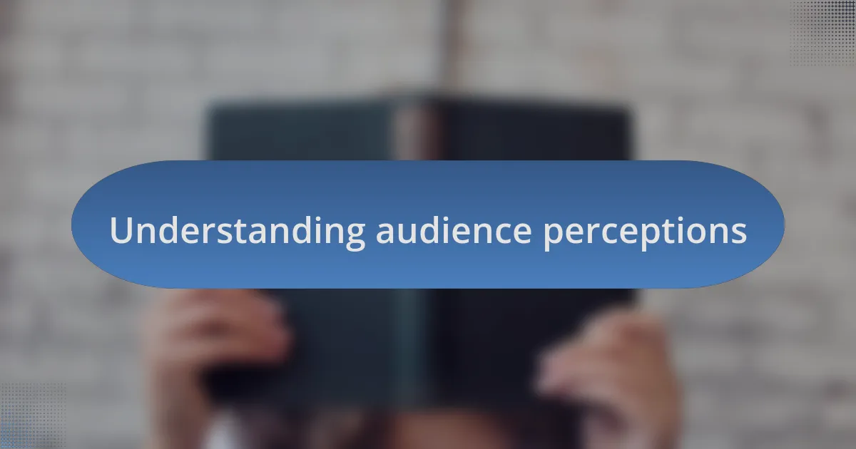 Understanding audience perceptions