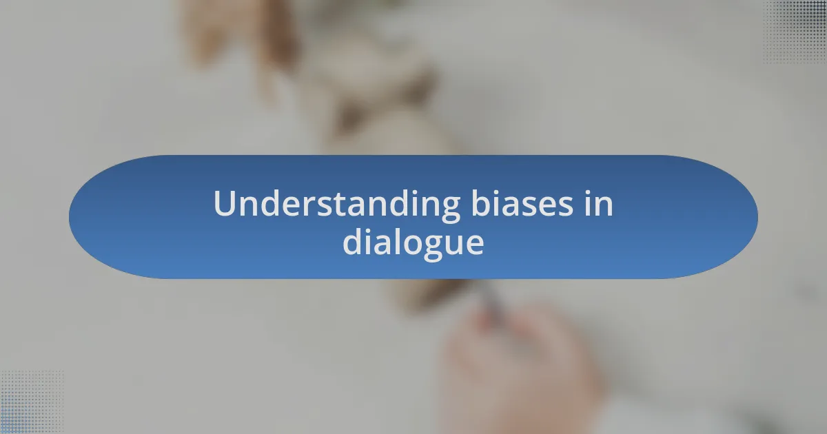 Understanding biases in dialogue