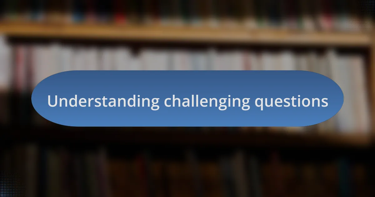 Understanding challenging questions