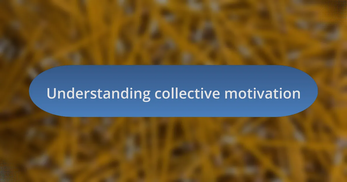 Understanding collective motivation