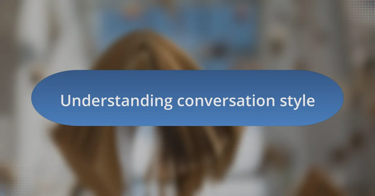 Understanding conversation style