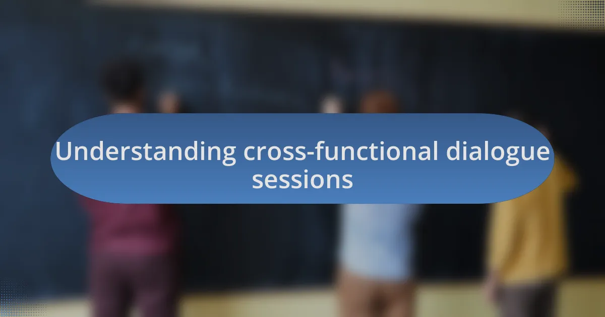 Understanding cross-functional dialogue sessions