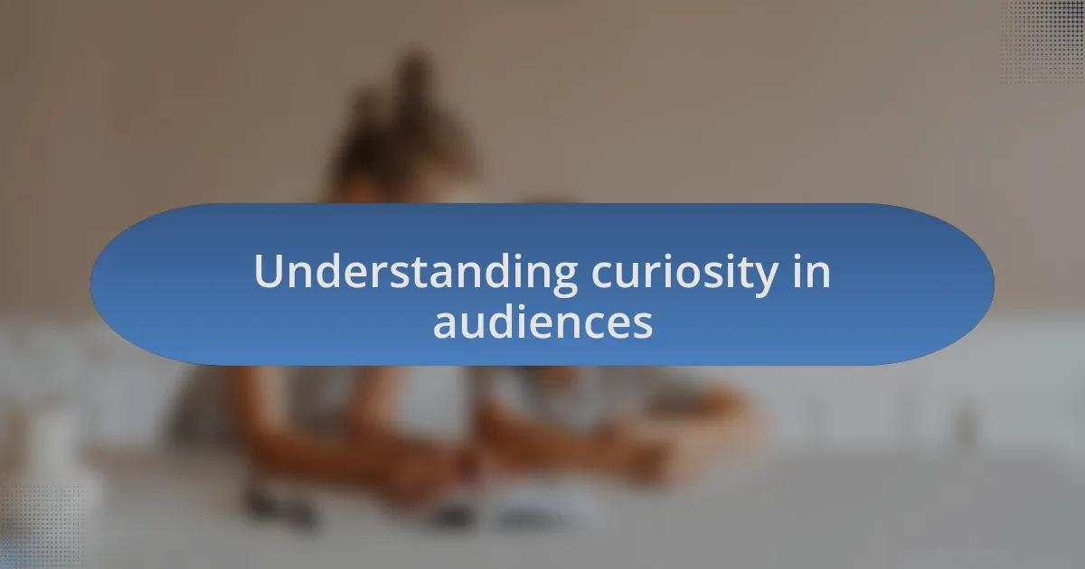 Understanding curiosity in audiences