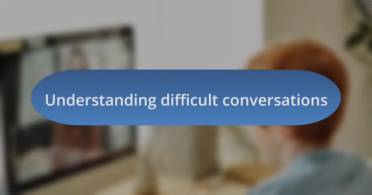 Understanding difficult conversations