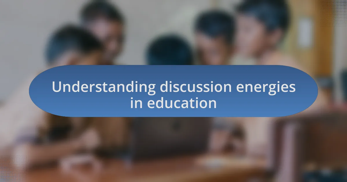 Understanding discussion energies in education